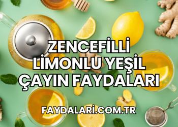Zencefilli Limonlu Yeşil Çayın Faydaları