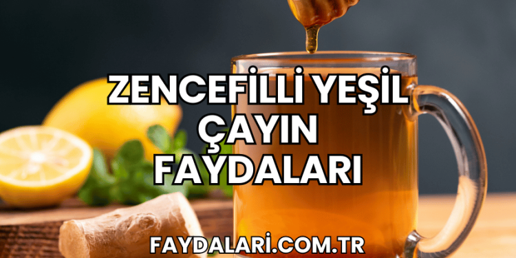 Zencefilli Yeşil Çayın Faydaları