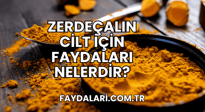 Zerdeçalın Cilt İçin Faydaları Nelerdir?