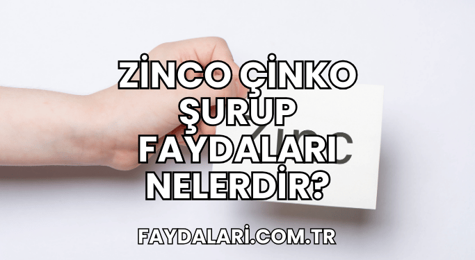 Zinco Çinko Şurup Faydaları Nelerdir?