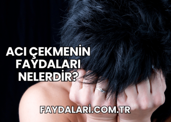 Acı Çekmenin Faydaları Nelerdir?