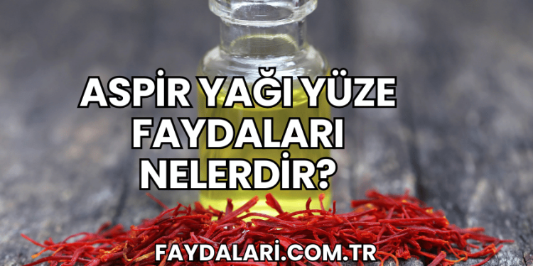 Aspir Yağı Yüze Faydaları Nelerdir?