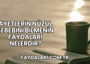 Ayetlerin Nüzul Sebebini Bilmenin Faydaları Nelerdir?