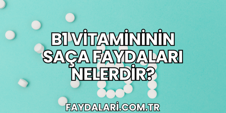 B1 Vitamininin Saça Faydaları Nelerdir?