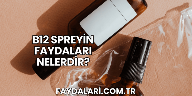 B12 Spreyin Faydaları Nelerdir?