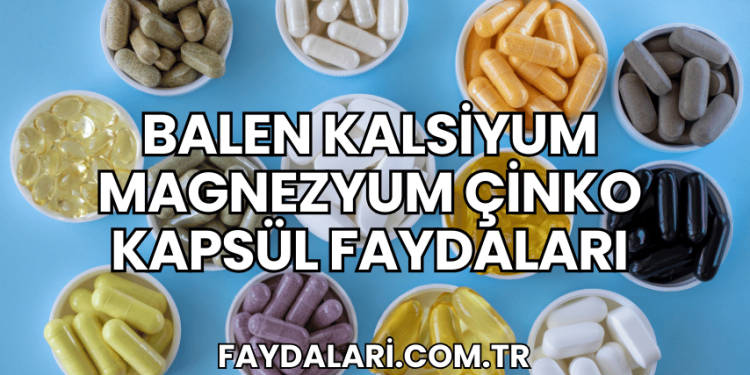 Balen Kalsiyum Magnezyum Çinko Kapsül Faydaları