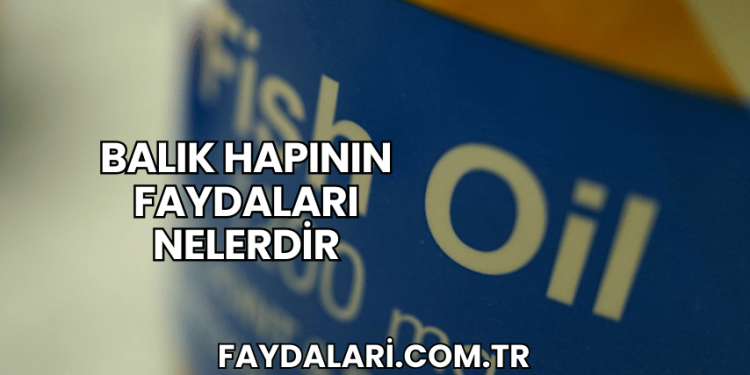 Balık Hapının Faydaları Nelerdir