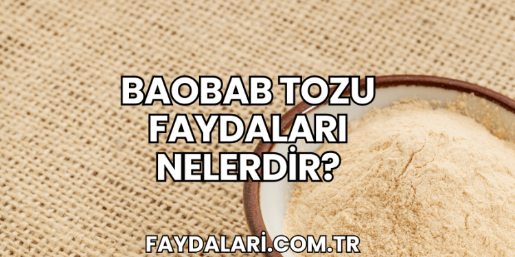 Baobab Tozu Faydaları Nelerdir?