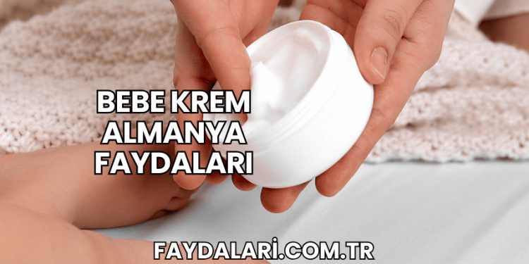 Bebe Krem Almanya Faydaları