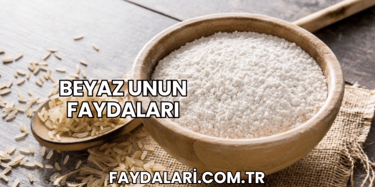 Beyaz Unun Faydaları