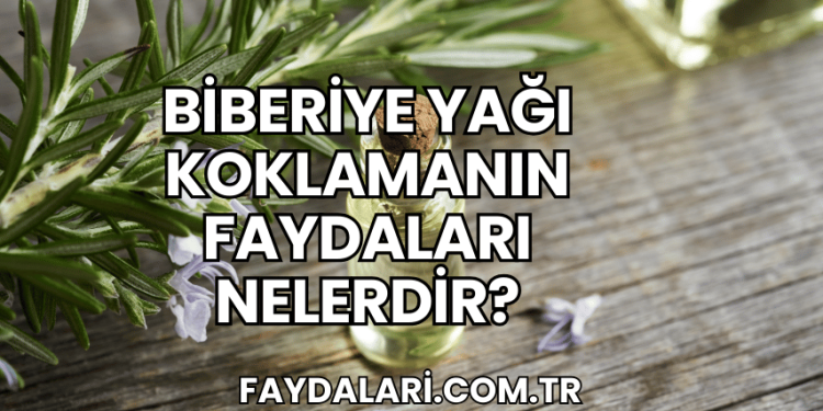 Biberiye Yağı Koklamanın Faydaları Nelerdir?