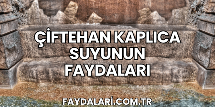 Çiftehan Kaplıca Suyunun Faydaları