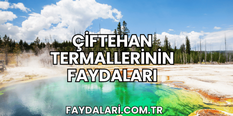 Çiftehan Termallerinin Faydaları