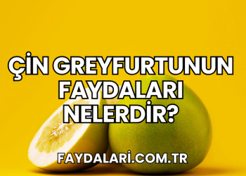 Çin Greyfurtunun Faydaları Nelerdir?