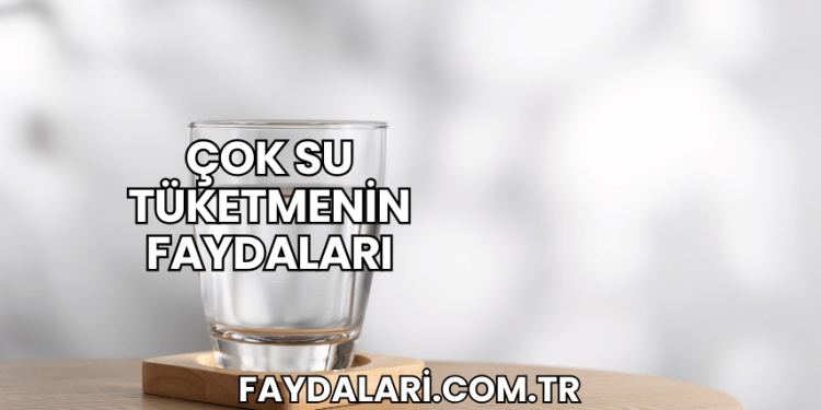 Çok Su Tüketmenin Faydaları