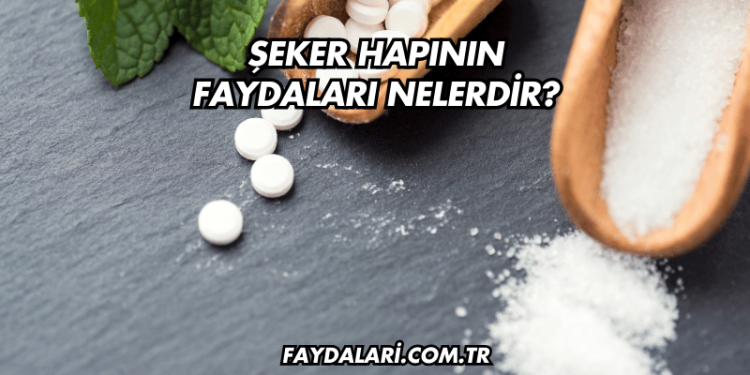 Şeker Hapının Faydaları Nelerdir?