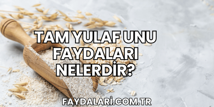 Tam Yulaf Unu Faydaları Nelerdir?