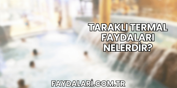 Taraklı Termal Faydaları Nelerdir?