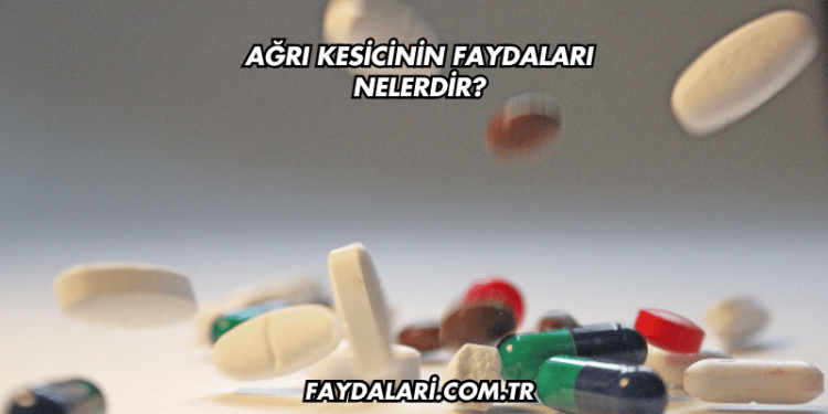 Ağrı Kesicinin Faydaları Nelerdir?