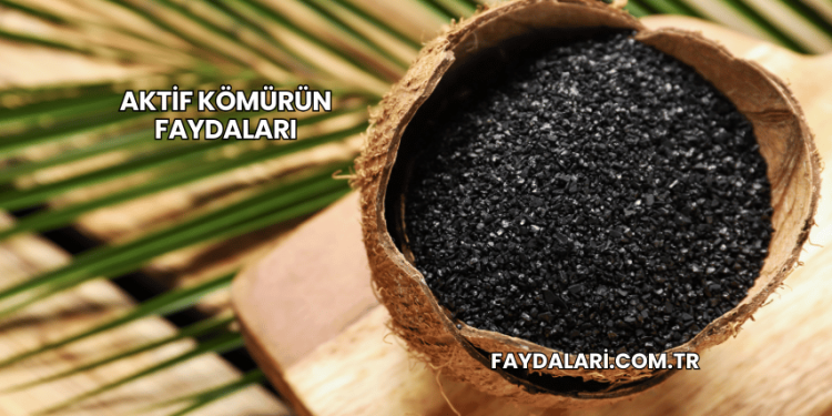 Aktif Kömürün Faydaları