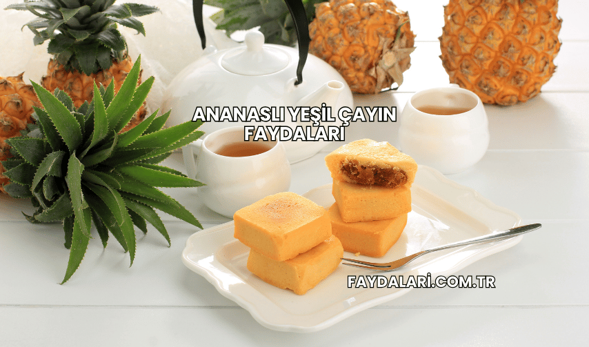 Ananaslı Yeşil Çayın Faydaları