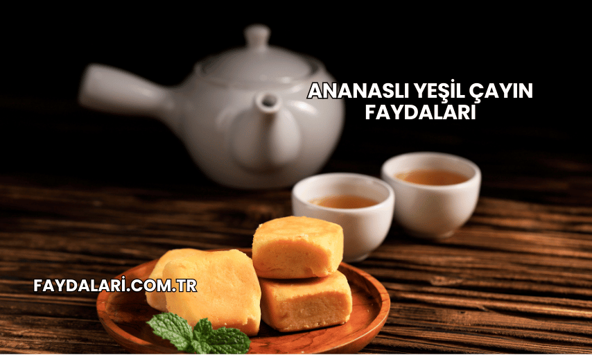 Ananaslı Yeşil Çayın Faydaları