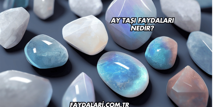 Ay Taşı Faydaları Nedir?