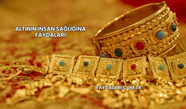 Altının İnsan Sağlığına Faydaları