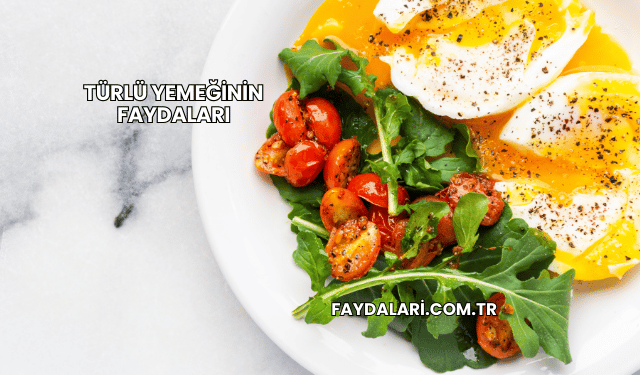 Türlü Yemeğinin Faydaları