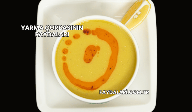Yarma Çorbasının Faydaları