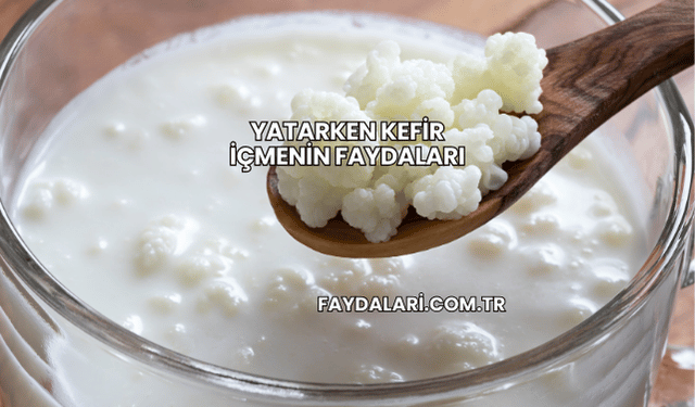 Yatarken Kefir İçmenin Faydaları