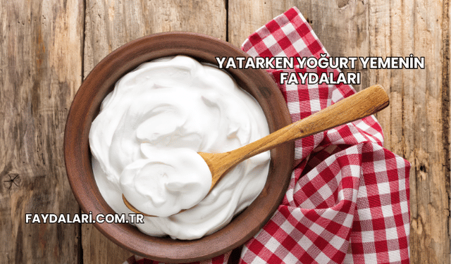 Yatarken Yoğurt Yemenin Faydaları