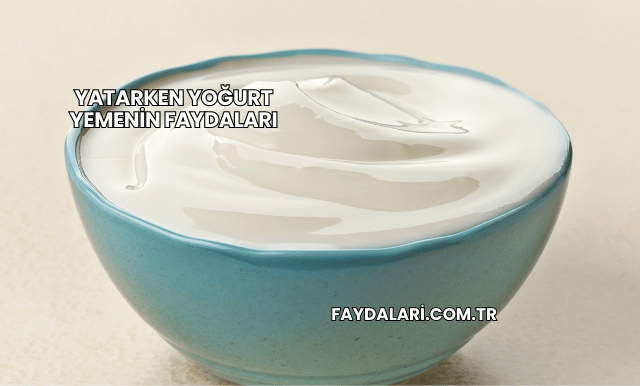 Yatarken Yoğurt Yemenin Faydaları
