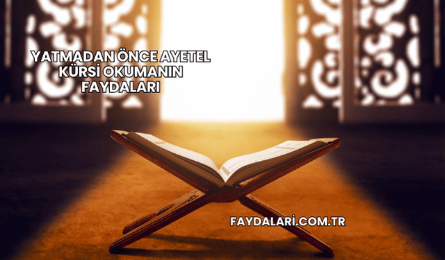 Yatmadan Önce Ayetel Kürsi Okumanın Faydaları