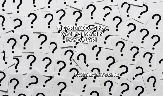 Ticaret Odasına Kayıt Olmanın Faydaları