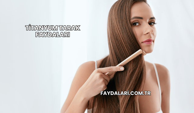 Titanyum Tarak Faydaları