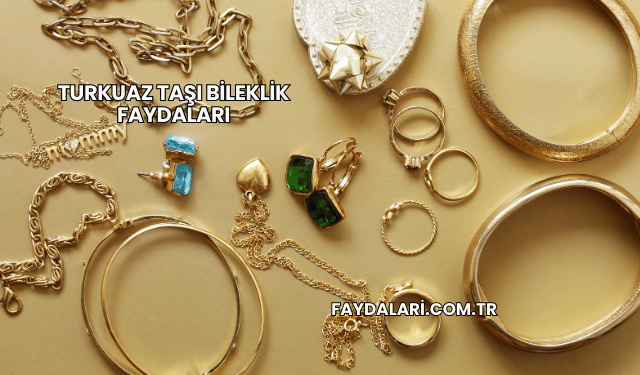 Turkuaz Taşı Bileklik Faydaları