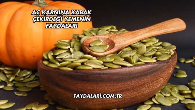 Aç Karnına Kabak Çekirdeği Yemenin Faydaları