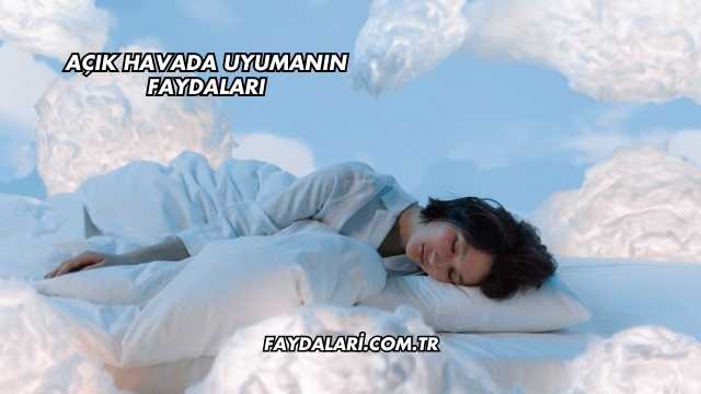 Açık Havada Uyumanın Faydaları