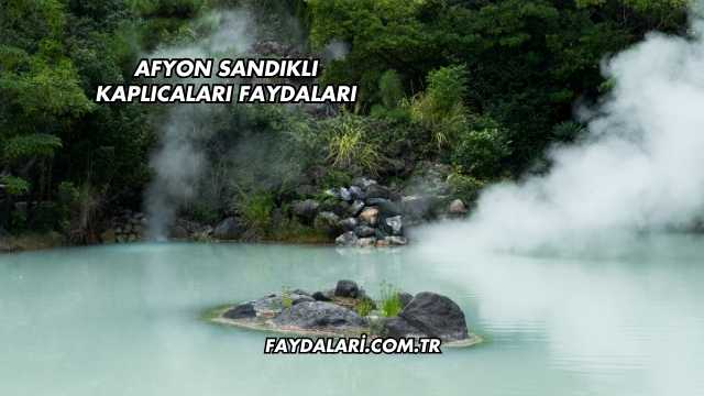 Afyon Sandıklı Kaplıcaları Faydaları