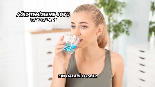 Ağız Temizleme Suyu Faydaları