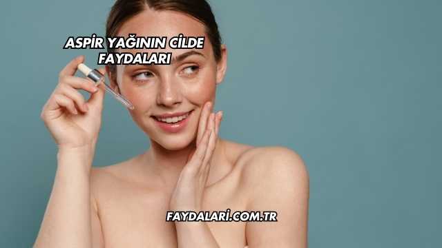 Aspir Yağının Cilde Faydaları