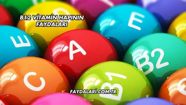 B12 Vitamin Hapının Faydaları
