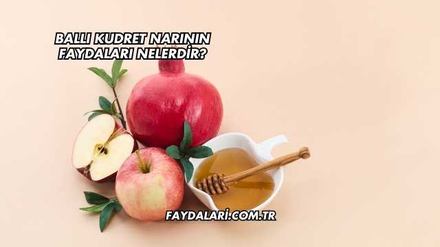 Ballı Kudret Narının Faydaları Nelerdir?