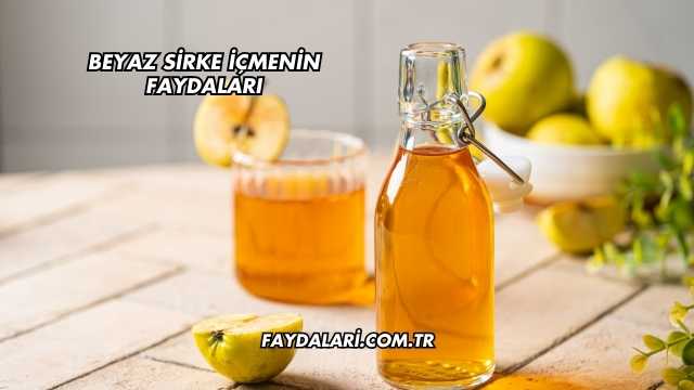 Beyaz Sirke İçmenin Faydaları