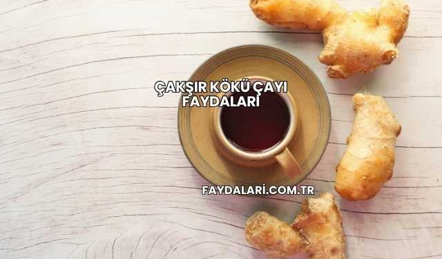 Çakşır Kökü Çayı Faydaları