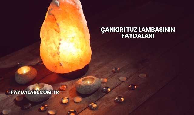 Çankırı Tuz Lambasının Faydaları