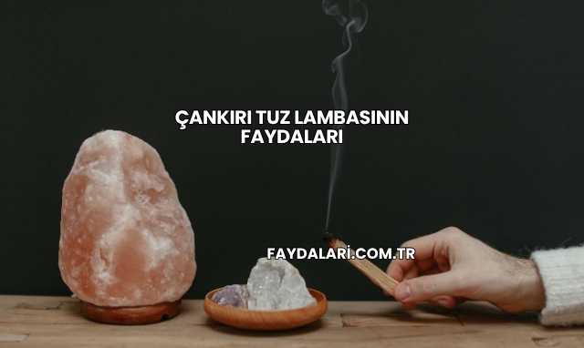 Çankırı Tuz Lambasının Faydaları