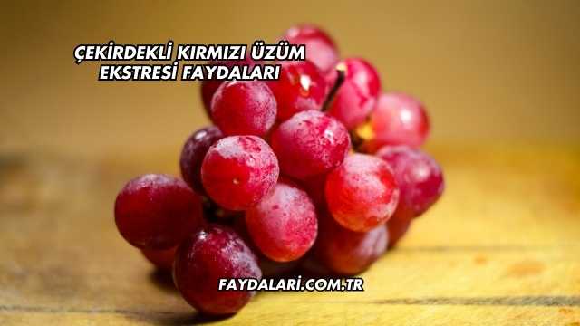 Çekirdekli Kırmızı Üzüm Ekstresi Faydaları