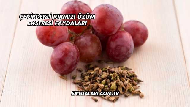 Çekirdekli Kırmızı Üzüm Ekstresi Faydaları